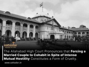The Allahabad High Court Pronounces that Forcing a Married Couple to Cohabit in Spite of Intense Mutual Hostility Constitutes a Form of Cruelty