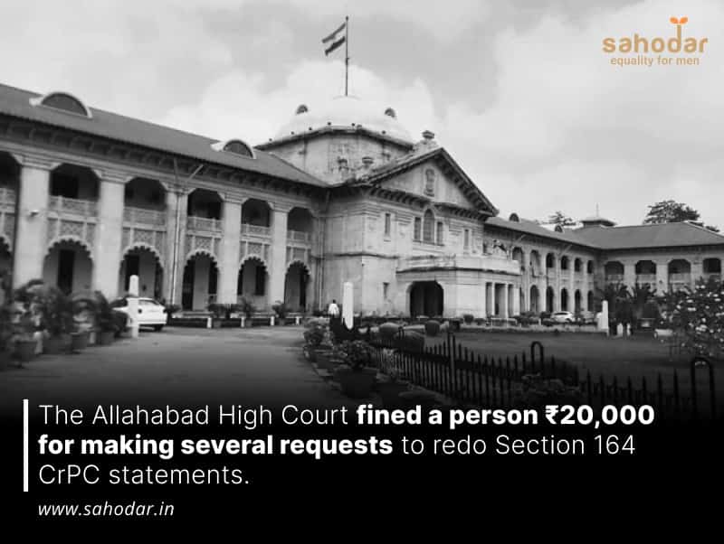 The Allahabad High Court fined a person ₹20,000 for making several requests to redo Section 164 CrPC statements