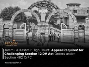 Appeal Required for Challenging Section 12 DV Act Orders under Section 482 CrPC
