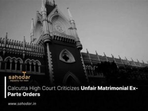 Calcutta High Court Criticizes Unfair Matrimonial Ex-Parte Orders