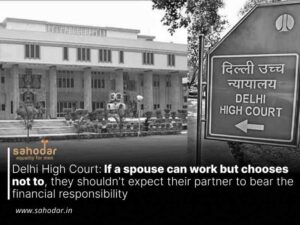 Delhi High Court If a spouse can work but chooses not to, they shouldn't expect their partner to bear the financial responsibility