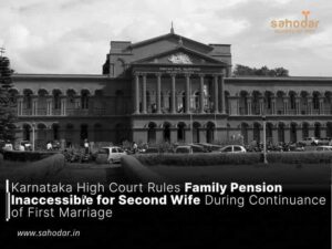 Karnataka High Court Rules Family Pension Inaccessible for Second Wife During Continuance of First Marriage