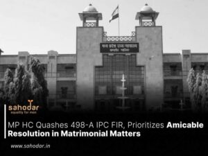 MP HC Quashes 498-A IPC FIR, Prioritizes Amicable Resolution in Matrimonial Matters