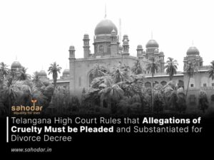 Telangana High Court Rules that Allegations of Cruelty Must be Pleaded and Substantiated for Divorce Decree