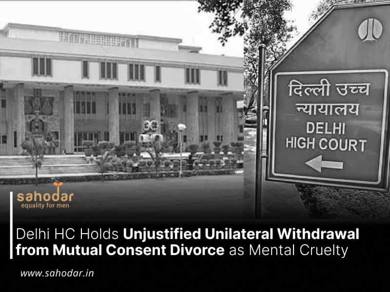 Delhi HC Holds Unjustified Unilateral Withdrawal from Mutual Consent Divorce as Mental Cruelty