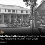 Denial of Marital Intimacy Constitutes Severe Cruelty, According to Delhi High Court