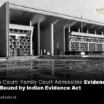 Family Court Admissible Evidence - Not Bound by Indian Evidence Act