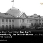 Patna High Court Says Son Can't Automatically Live in Dad's House Just Because They're Related