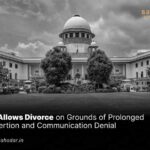 SC Allows Divorce on Grounds of Prolonged Desertion and Communication Denial