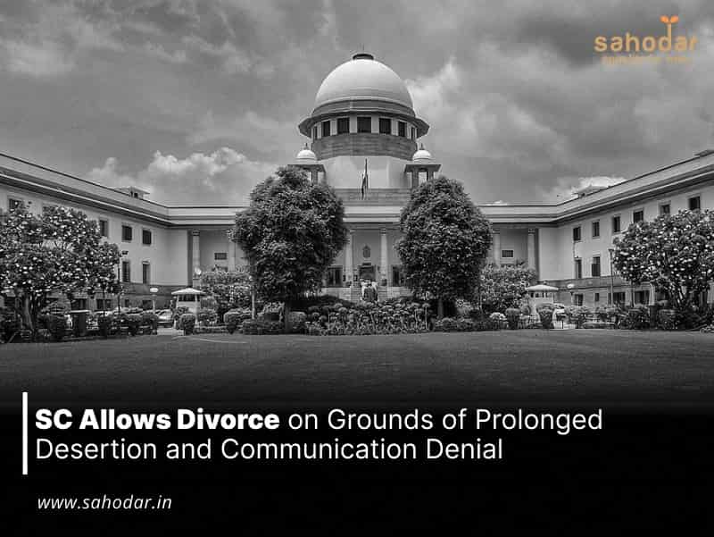 SC Allows Divorce on Grounds of Prolonged Desertion and Communication Denial