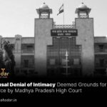 Spousal Denial of Intimacy Deemed Grounds for Divorce by Madhya Pradesh High Court