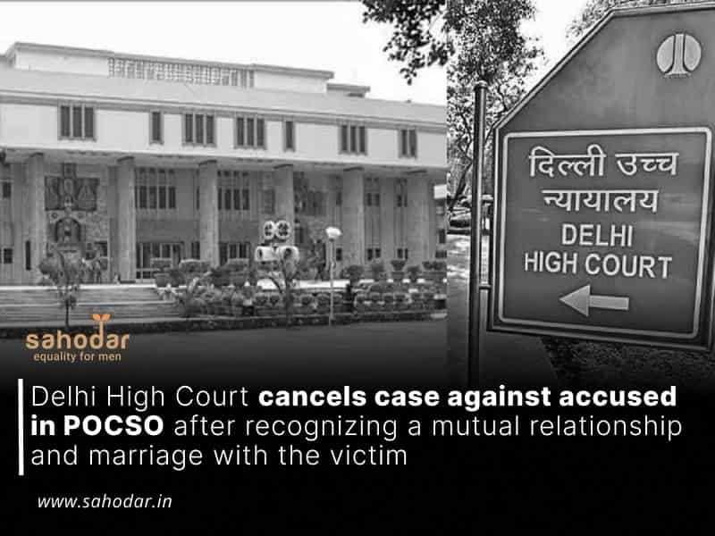 Delhi High Court cancels case against accused in POCSO after recognizing a mutual relationship and marriage with the victim