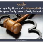 The Legal Significance of Anticipatory Bail in the Landscape of Family Law and Family Courts in India