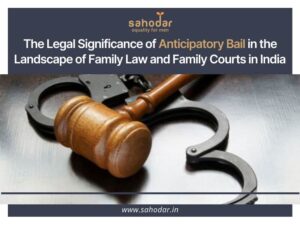 The Legal Significance of Anticipatory Bail in the Landscape of Family Law and Family Courts in India
