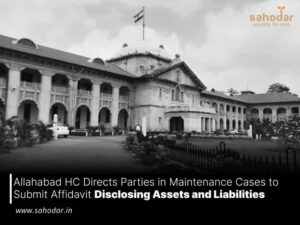 Allahabad HC Directs Parties in Maintenance Cases to Submit Affidavit Disclosing Assets and Liabilities