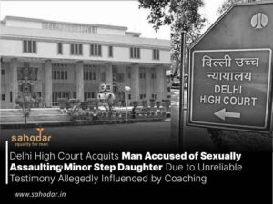 Delhi High Court Acquits Man Accused of Sexually Assaulting Minor Step Daughter Due to Unreliable Testimony Allegedly Influenced by Coaching