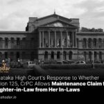 Karnataka High Court's Response to Whether Section 125, CrPC Allows Maintenance Claim for Daughter-in-Law from Her In-Laws