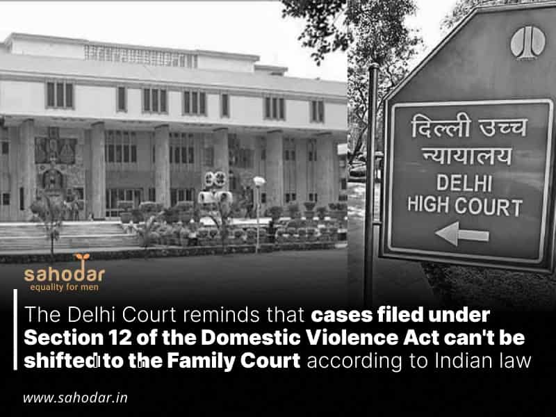 The Delhi Court reminds that cases filed under Section 12 of the Domestic Violence Act can't be shifted to the Family Court according to Indian law