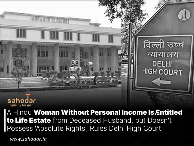 A Hindu Woman Without Personal Income Is Entitled to Life Estate from Deceased Husband, but Doesn’t Possess ‘Absolute Rights’, Rules Delhi High Court