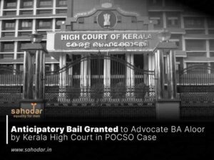 Anticipatory Bail Granted to Advocate BA Aloor by Kerala High Court in POCSO Case