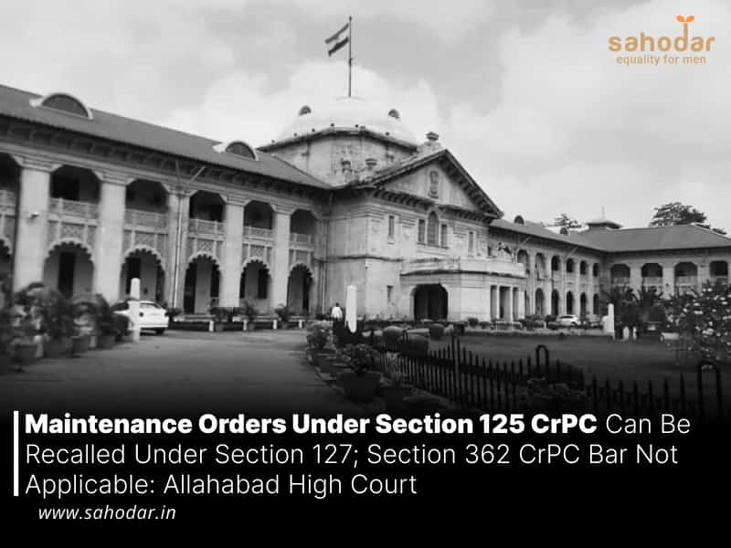 Maintenance Orders Under Section 125 CrPC Can Be Recalled Under Section 127; Section 362 CrPC Bar Not Applicable: Allahabad High Court