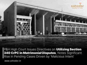 P&H High Court Issues Directives on Utilizing Section 340 CrPC in Matrimonial Disputes