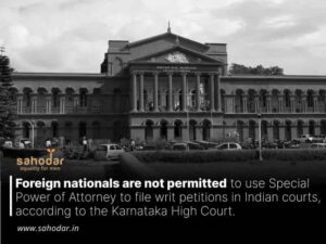 Foreign nationals are not permitted to use Special Power of Attorney to file writ petitions in Indian courts, according to the Karnataka High Court