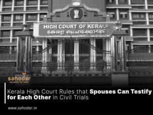 Kerala High Court Rules that Spouses Can Testify for Each Other in Civil Trials