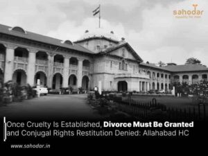 Once Cruelty Is Established, Divorce Must Be Granted and Conjugal Rights Restitution Denied: Allahabad HC