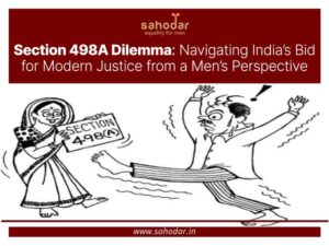 Section 498A Dilemma: Navigating India’s Bid for Modern Justice from a Men’s Perspective