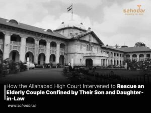 How the Allahabad High Court Intervened to Rescue an Elderly Couple Confined by Their Son and Daughter-in-Law