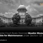 Supreme Court Rules Divorced Muslim Women Eligible for Maintenance under Section 125 CrPC