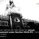 Women cannot be held liable for sexual harassment under Section 354A IPC