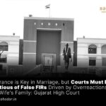 Tolerance is Key in Marriage, but Courts Must Be Cautious of False FIRs Driven by Overreactions from the Wife's Family Gujarat High Court