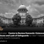 Centre to Review Domestic Violence Law for Misuse and Lack of Safeguards for Men