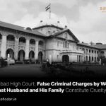 False Criminal Charges by Wife Against Husband and His Family Constitute Cruelty