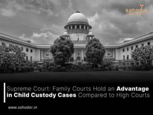 Family Courts Hold an Advantage in Child Custody Cases Compared to High Courts