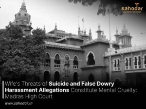 Wife's Threats of Suicide and False Dowry Harassment Allegations Constitute Mental Cruelty