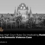 Bombay High Court Rules Out Implicating Husband's Niece in Domestic Violence Case