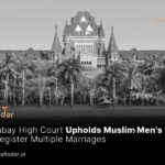 Bombay High Court Upholds Muslim Men's Right to Register Multiple Marriages