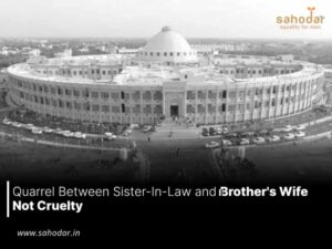 Quarrel Between Sister-In-Law and Brother's Wife Not Cruelty