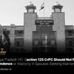 Section 125 CrPC Should Not Foster Dependence or Inactivity in Spouses Seeking Maintenance