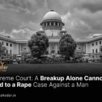 Breakup Alone Cannot Lead to a Rape Case Against a Man