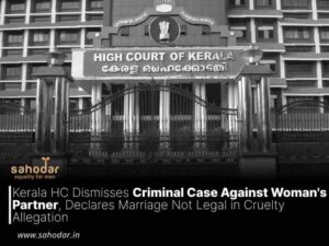 Kerala High Court Dismisses Criminal Case Against Woman's Partner, Declares Marriage Not Legal in Cruelty Allegation