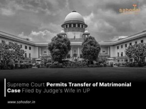 Transfer of Matrimonial Case Filed by Judge's Wife in UP