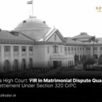 FIR in Matrimonial Dispute Quashe on Settlement Under 320 CrPC