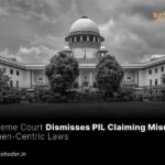 Supreme Court Dismisses PIL Claiming Misuse of Women Laws