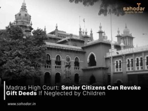 Senior Citizens Can Revoke Gift Deeds If Neglected by Children