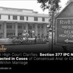 Section 377 IPC Not Attracted in Cases of Consensual Anal or Oral Sex Within Marriage