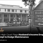 Delhi High Court Flags Husband’s Income Drop as Attempt to Dodge Maintenance